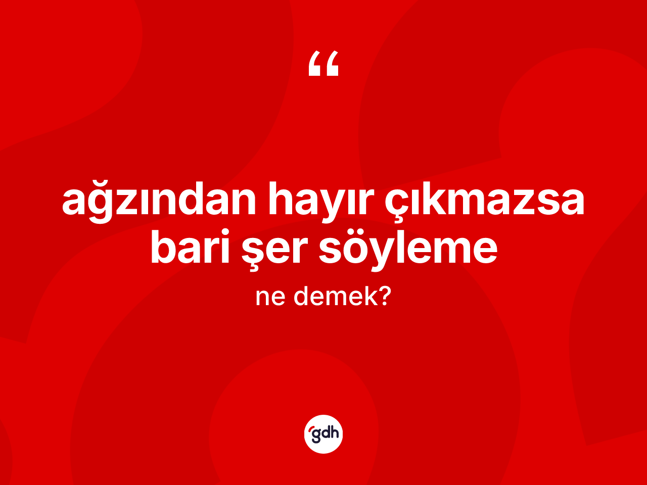 Ağzından hayır çıkmazsa bari şer söyleme ne anlama gelir? Ağzından hayır çıkmazsa bari şer söyleme ifadesinin TDK anlamı nedir?