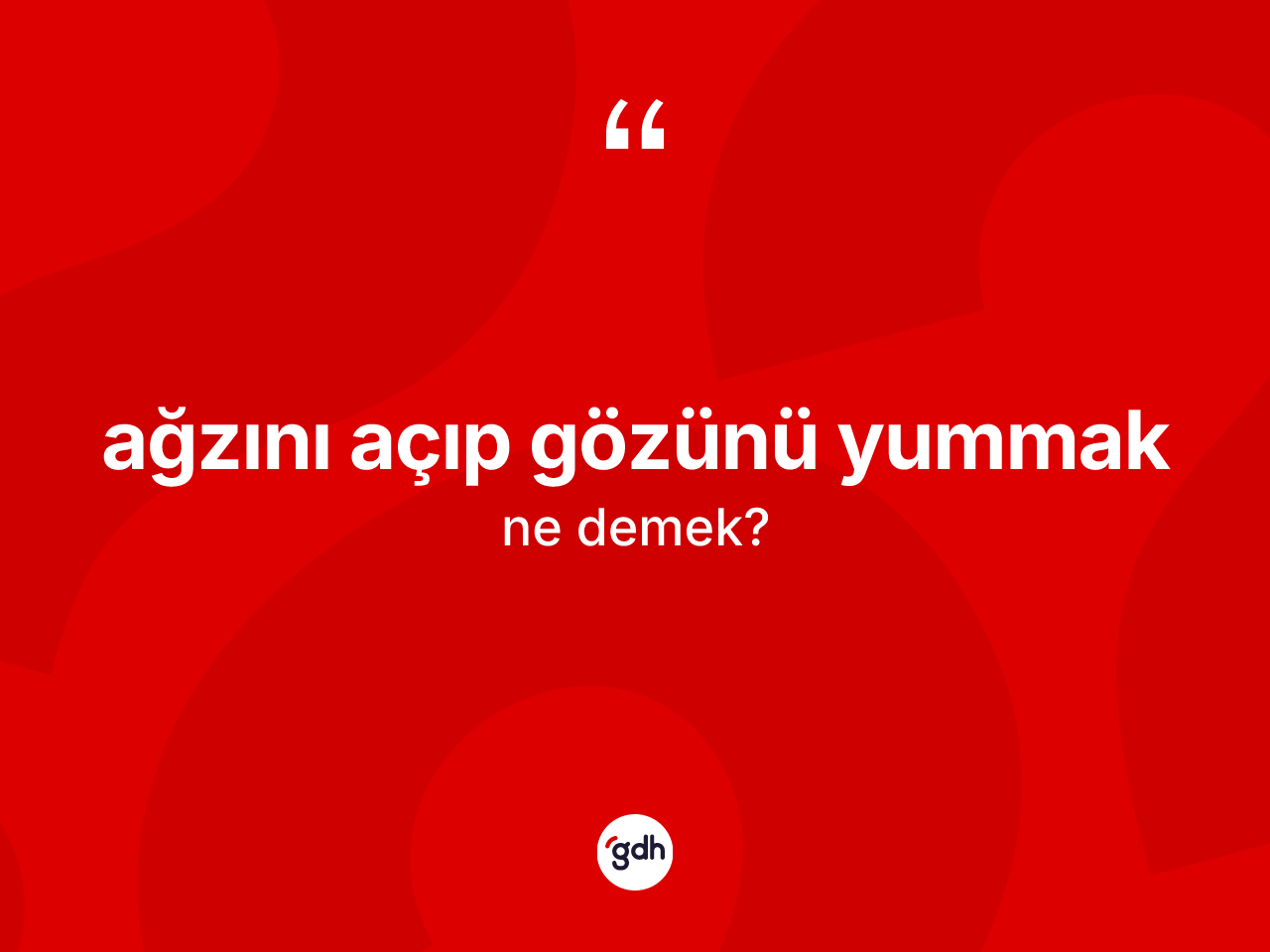 Ağzını açıp gözünü yummak sözü ne demektir? Ağzını açıp gözünü yummak ifadesinin TDK anlamı nedir?