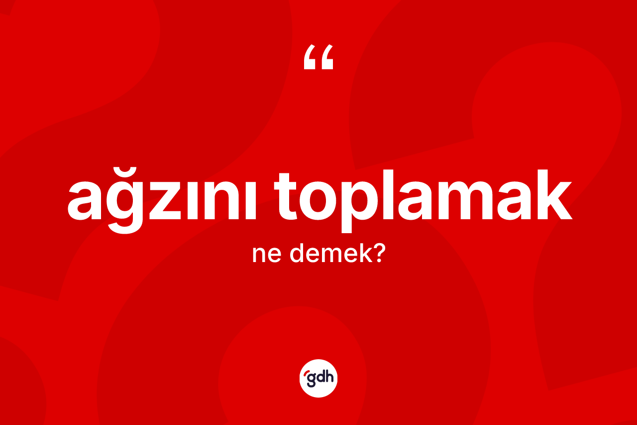 Ağzını toplamak nedir?