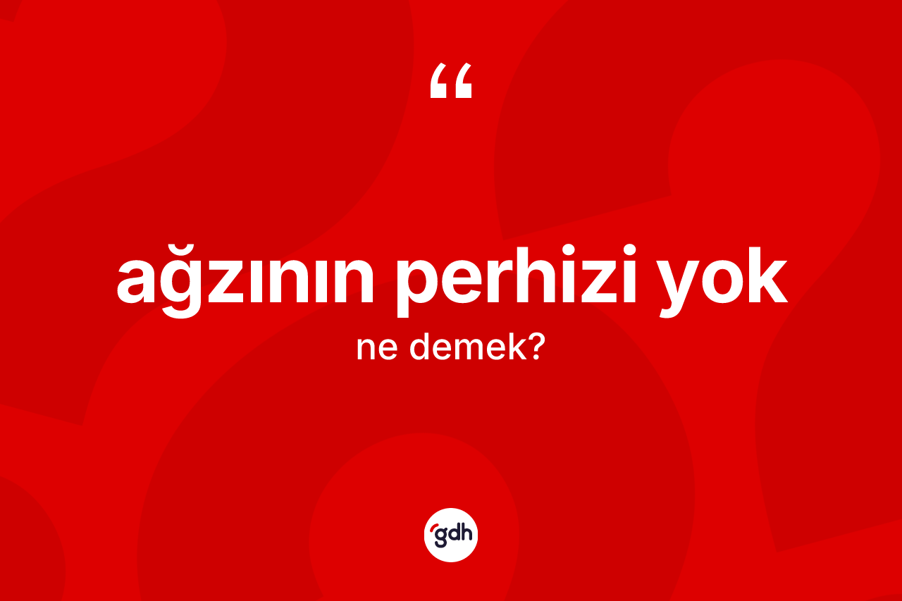 Ağzının perhizi yok ne demektir?