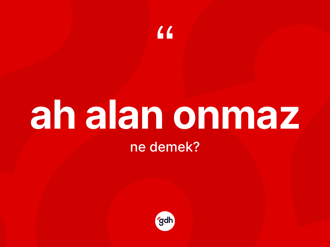 Ah alan onmaz ifadesinin kısaca tanımı nedir? Ah alan onmaz ifadesinin TDK'ya göre açıklaması nedir?