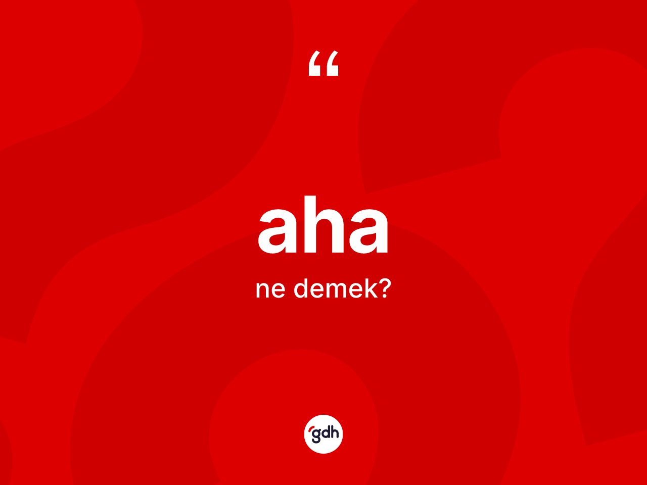Aha nedir? Aha kelimesinin kaç farklı anlamı var?