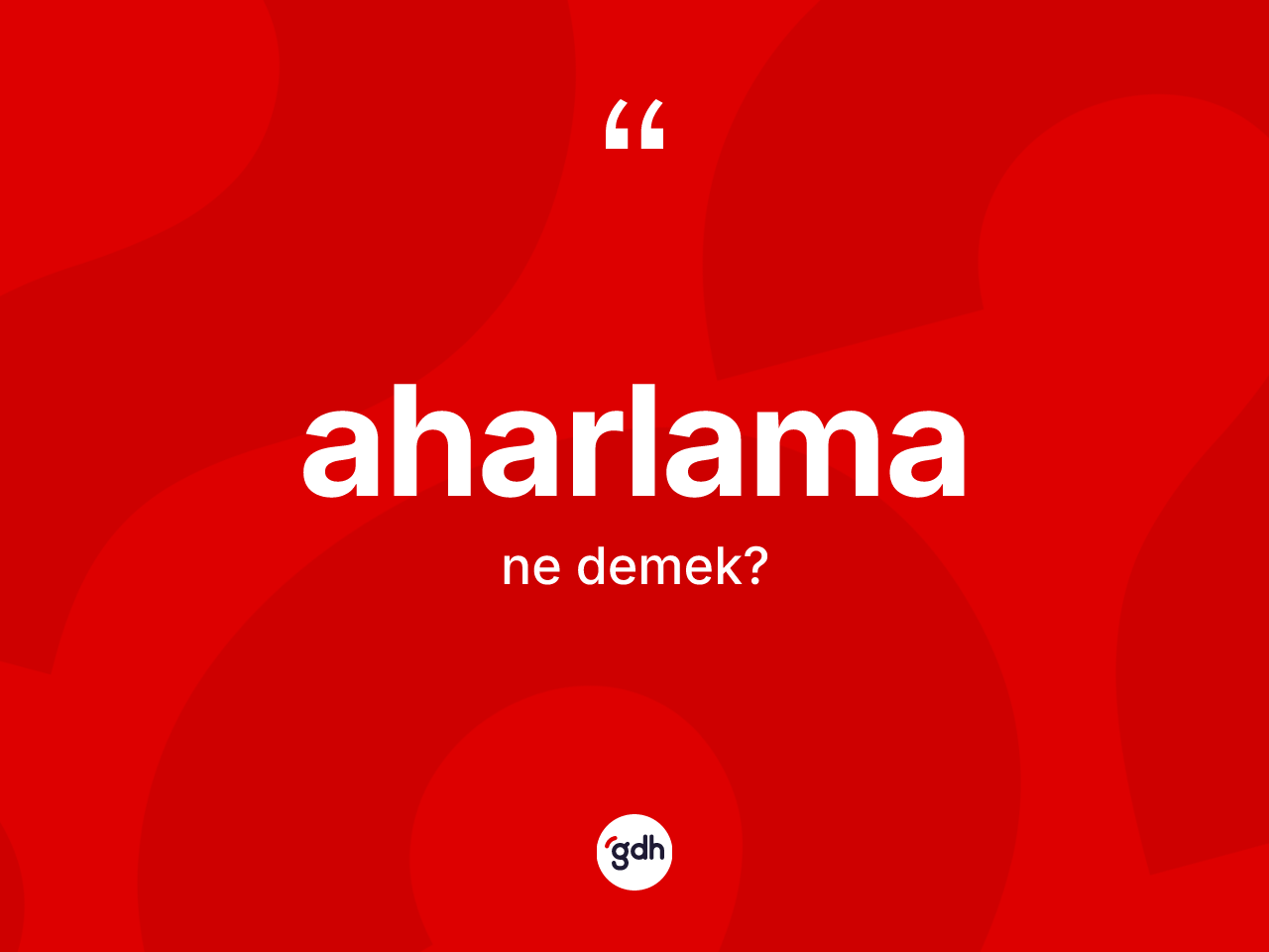 Aharlama kelimesinin sözlükteki tanımı nedir? Aharlama kelimesinin TDK'ya göre açıklaması nedir?