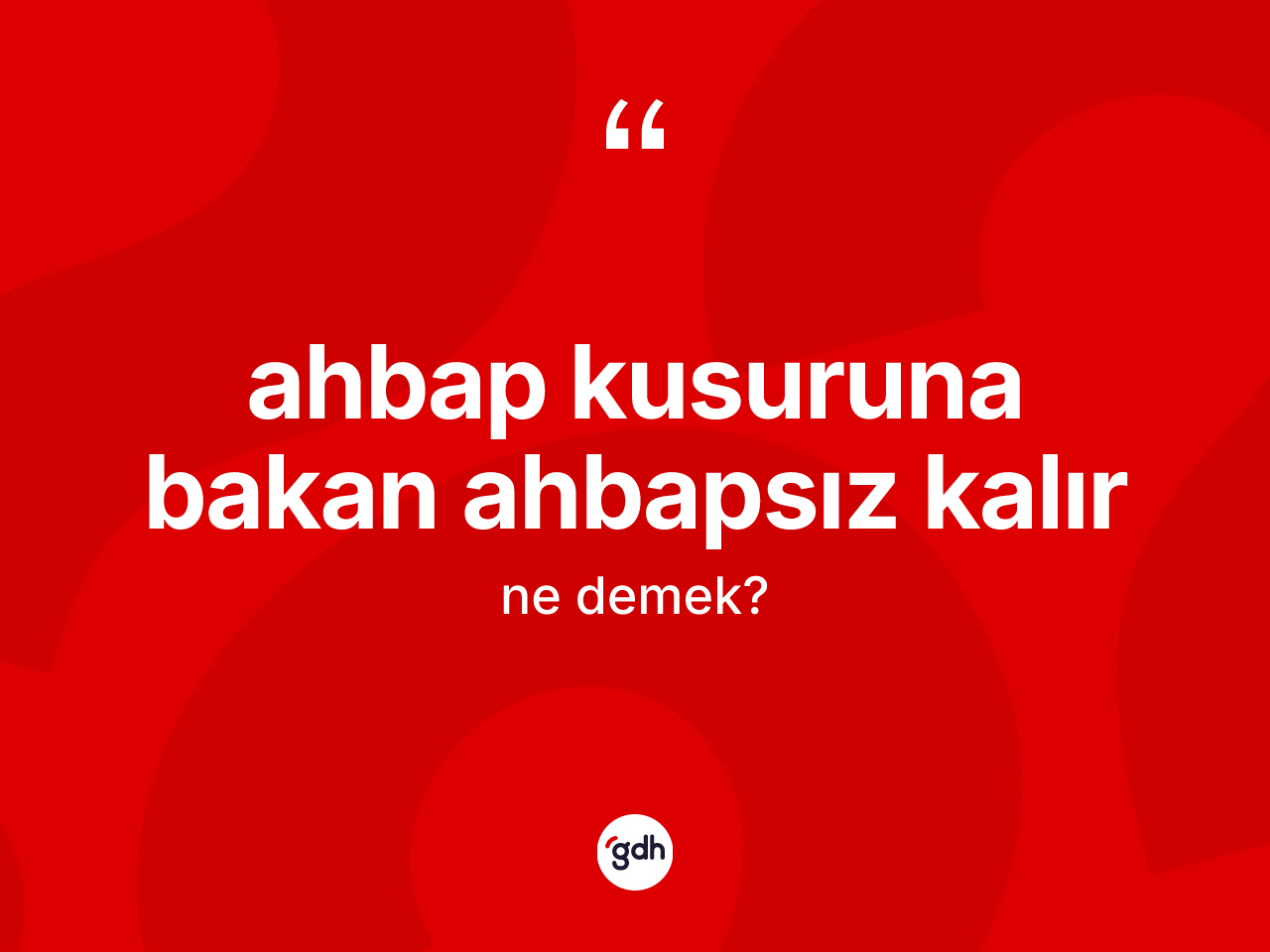 Ahbap kusuruna bakan ahbapsız kalır ne demek? Ahbap kusuruna bakan ahbapsız kalır ifadesi hangi durumlarda kullanılır