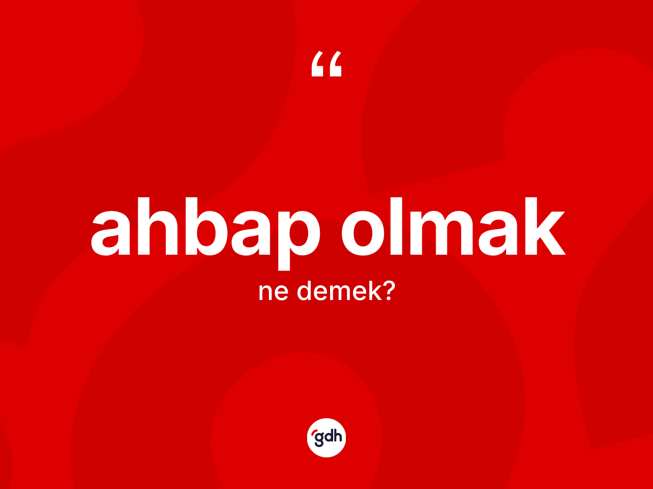 Ahbap olmak ifadesinin tanımı nedir? Ahbap olmak ifadesinin TDK'ya göre açıklaması nedir?