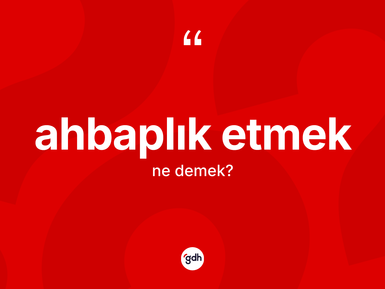 Ahbaplık etmek ifadesinin kısaca tanımı nedir? Ahbaplık etmek ifadesinin TDK'ya göre anlamı nedir?