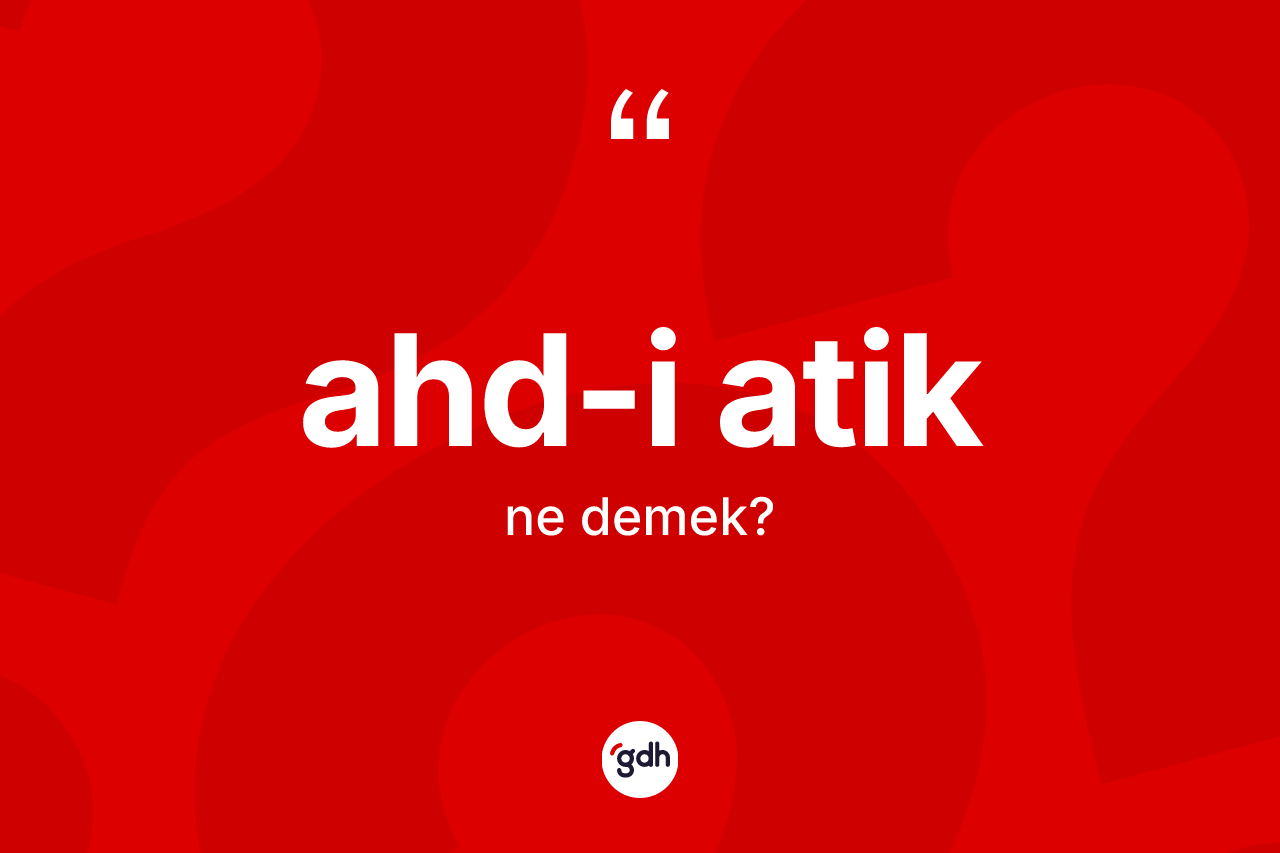 Ahd-i Atik kelimesi nedir? Ahd-i Atik'in TDK'ya göre anlamı nedir?