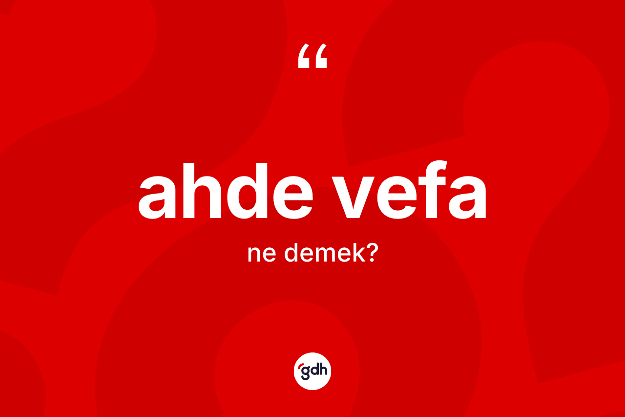 Ahde vefa ifadesinin tanımı nedir? Ahde vefa ifadesinin özellikleri nelerdir?