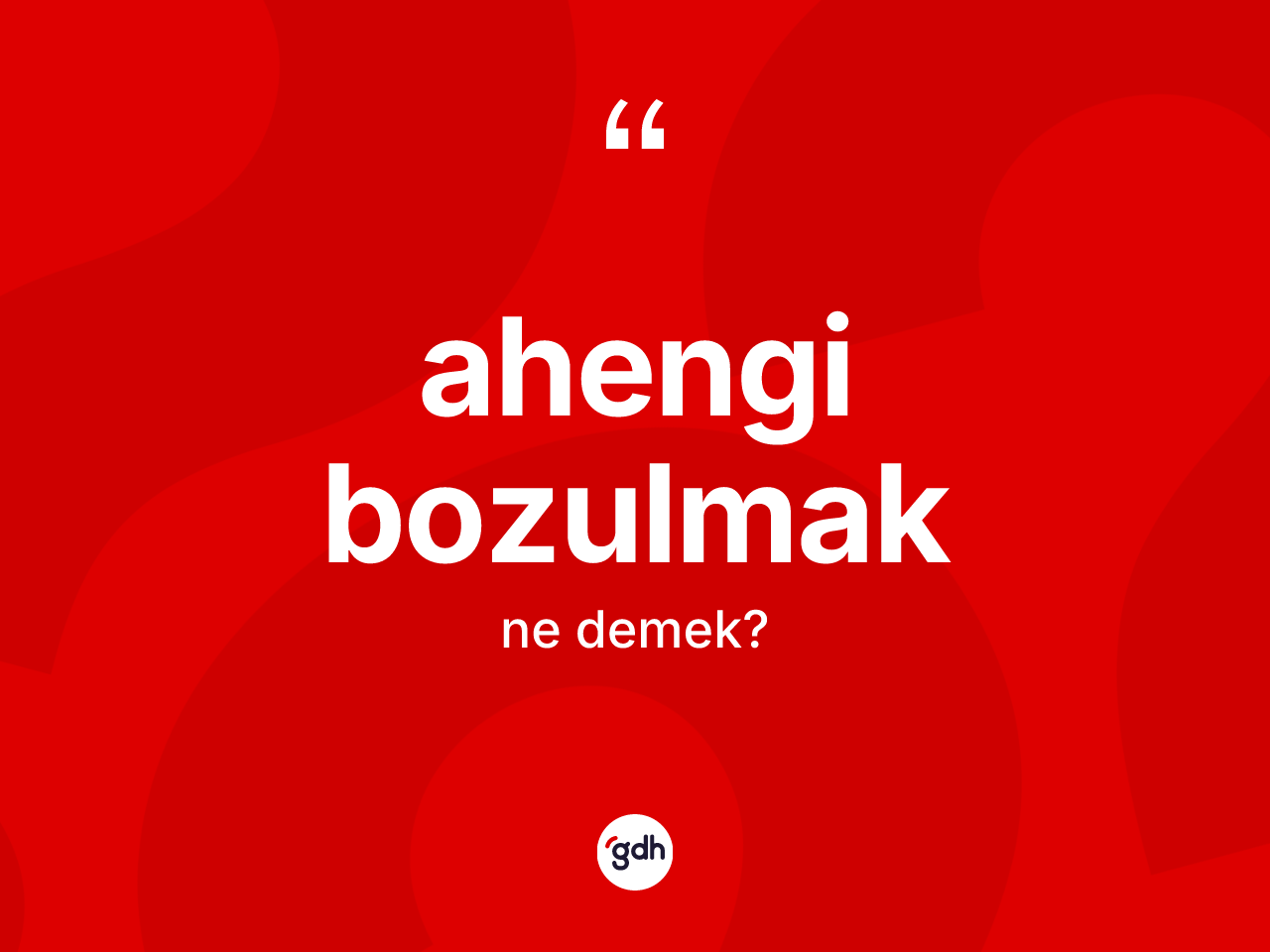 Ahengi bozulmak deyiminin anlamı nedir? Ahengi bozulmak ifadesi hangi durumlarda kullanılır