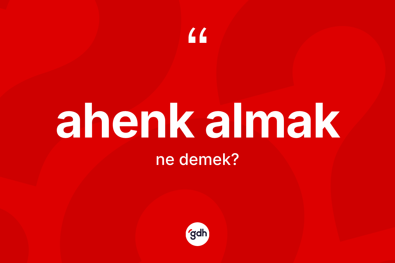 Ahenk almak ifadesinin kısaca tanımı nedir? Ahenk almak ifadesi nerede kullanılır?