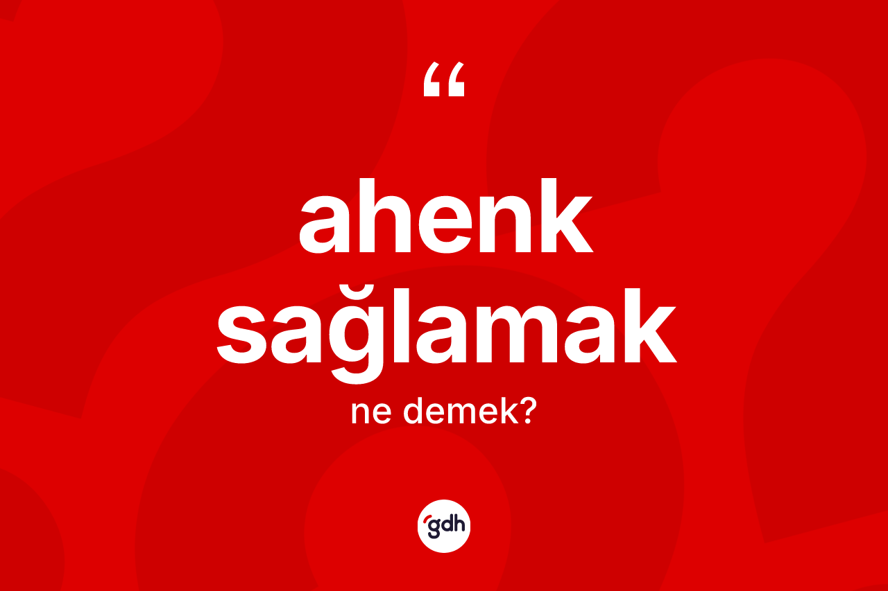 Ahenk sağlamak ne demek?
