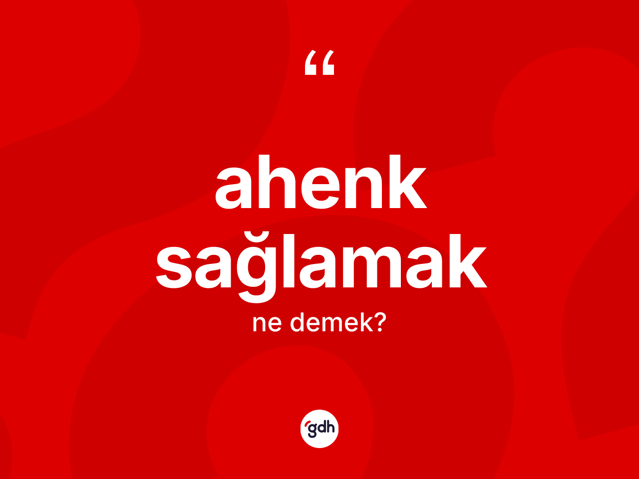 Ahenk sağlamak ne demek? Ahenk sağlamak ifadesinin sözlük anlamı nedir?