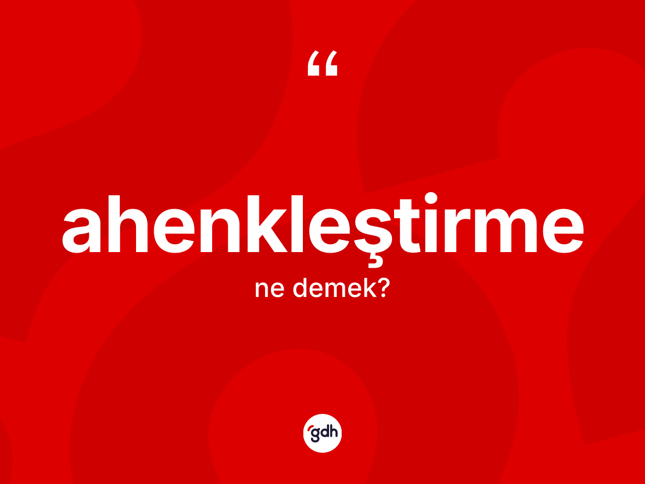 Ahenkleştirme ne demek? Ahenkleştirmenin TDK'ya göre anlamı nedir?