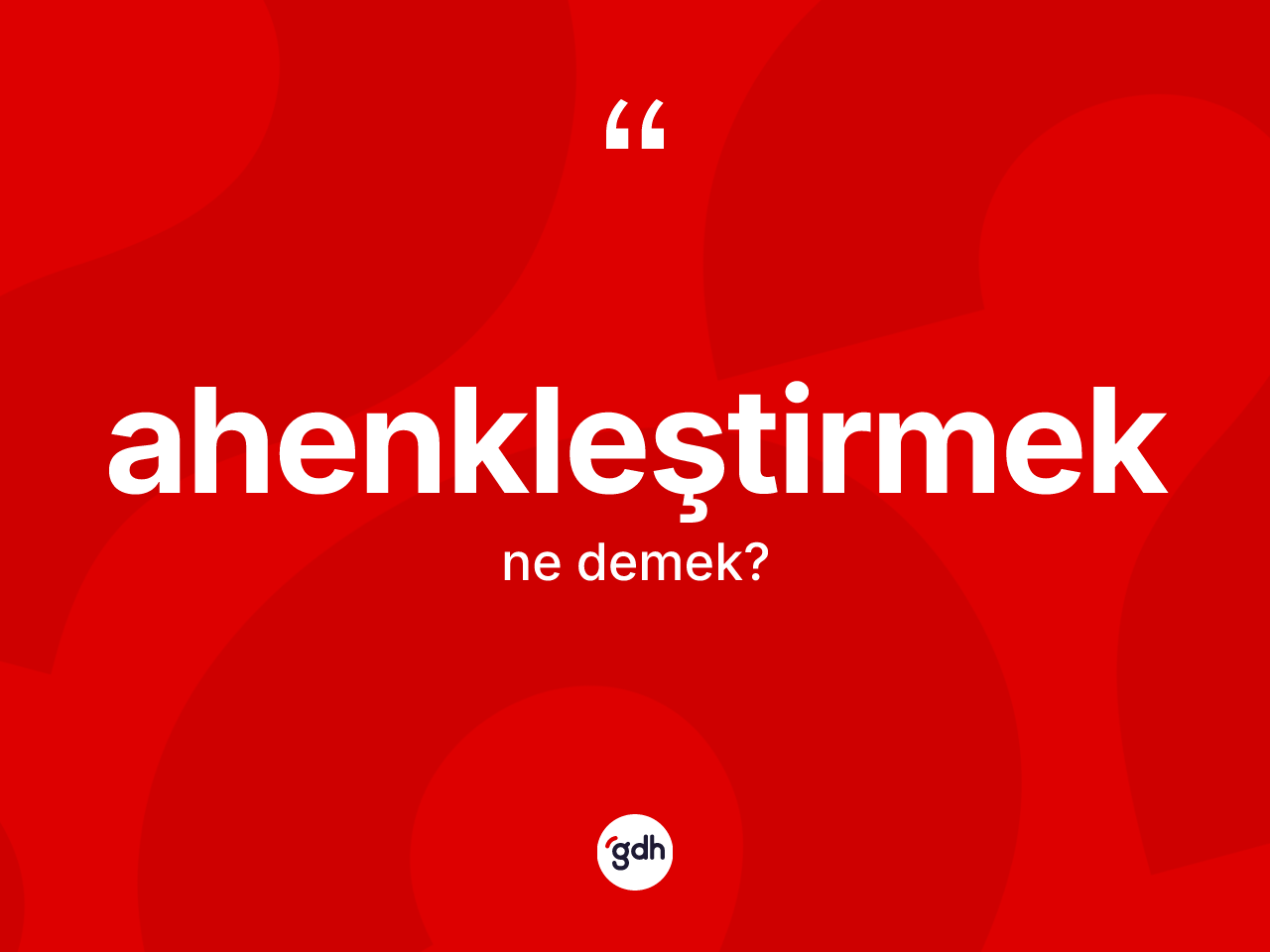 Ahenkleştirmek nedir? Ahenkleştirmek kelimesinin özellikleri nelerdir?