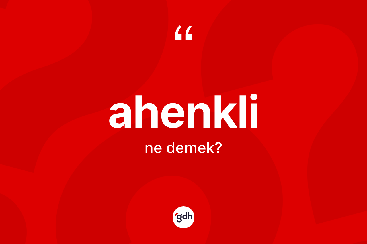 Ahenkli kelimesinin sözlükteki tanımı nedir?