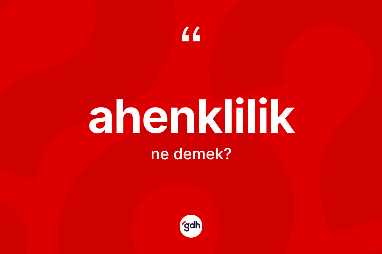 Ahenklilik ne anlama gelir? Ahenkliliğin TDK'ya göre anlamı nedir?