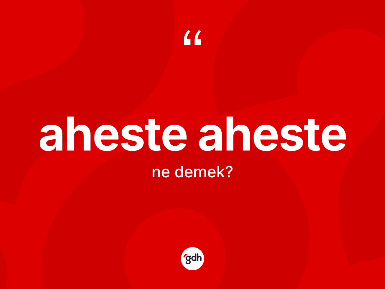 Aheste aheste ne demek? Aheste ahestenin TDK'ya göre anlamı nedir?