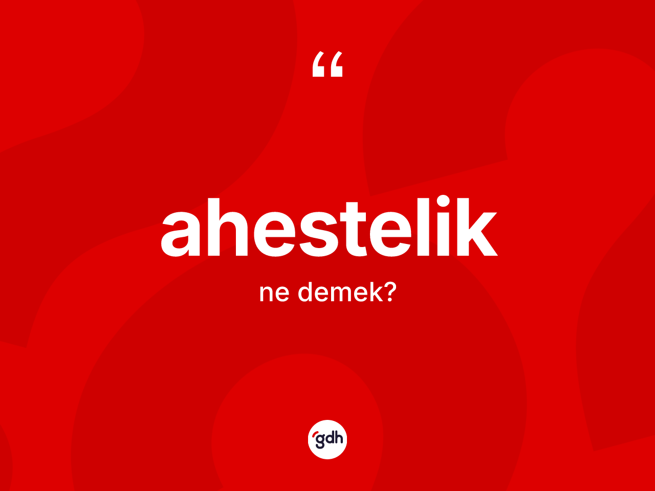Ahestelik kelimesinin tanımı nedir? Ahesteliğin TDK'ya göre anlamı nedir?