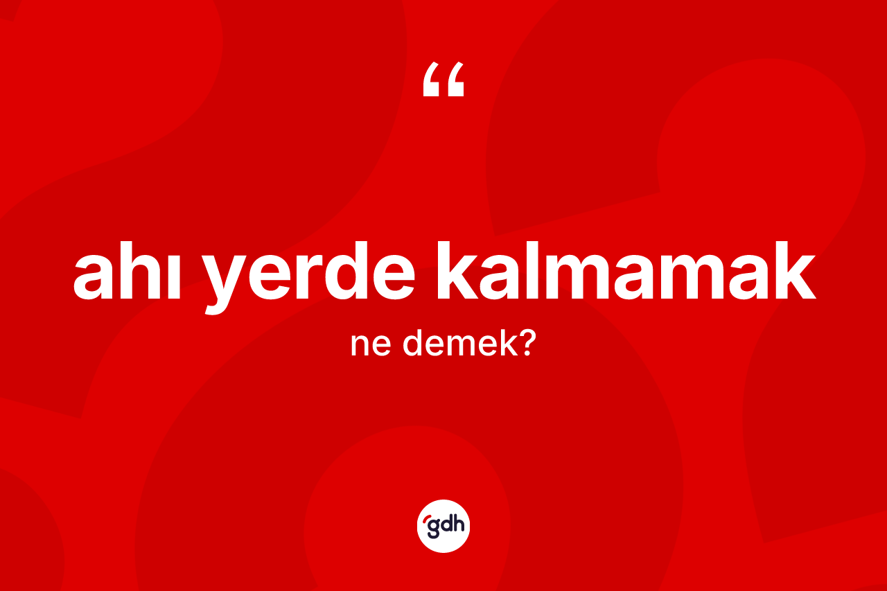 Ahı yerde kalmamak ifadesi neyi anlatır? Ahı yerde kalmamak ifadesinin TDK anlamı nedir?