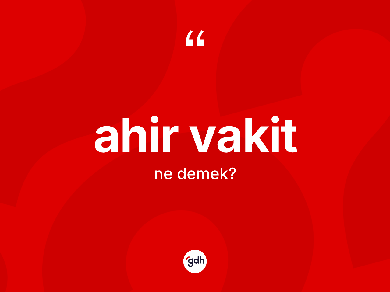 Ahir vakit nedir? Ahir vakitin TDK'ya göre anlamı nedir?