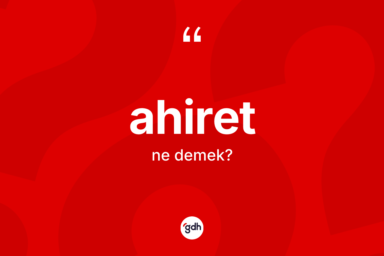Ahiret kelimesinin anlamı nedir?