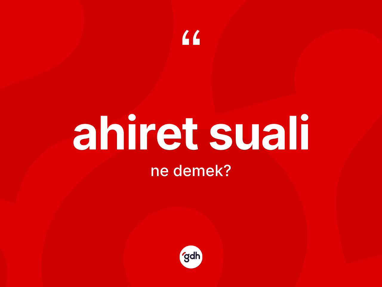 Ahiret suali ne anlama gelir? Ahiret suali kelimesinin kaç farklı anlamı var?