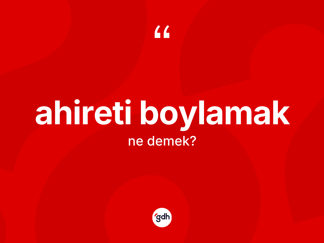 Ahireti boylamak ne anlama gelir? Ahireti boylamak ifadesinin TDK anlamı nedir?