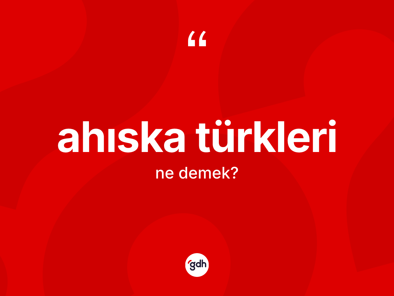 Ahıska Türkleri kelimesi ne demek? Ahıska Türkleri'nin sözlükteki anlamı nedir?