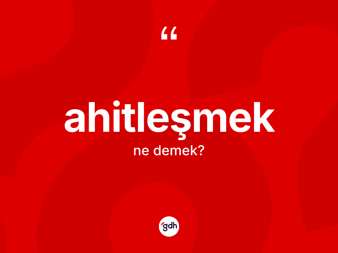 Ahitleşmek ne demek? Ahitleşmek kelimesinin kaç farklı anlamı var?