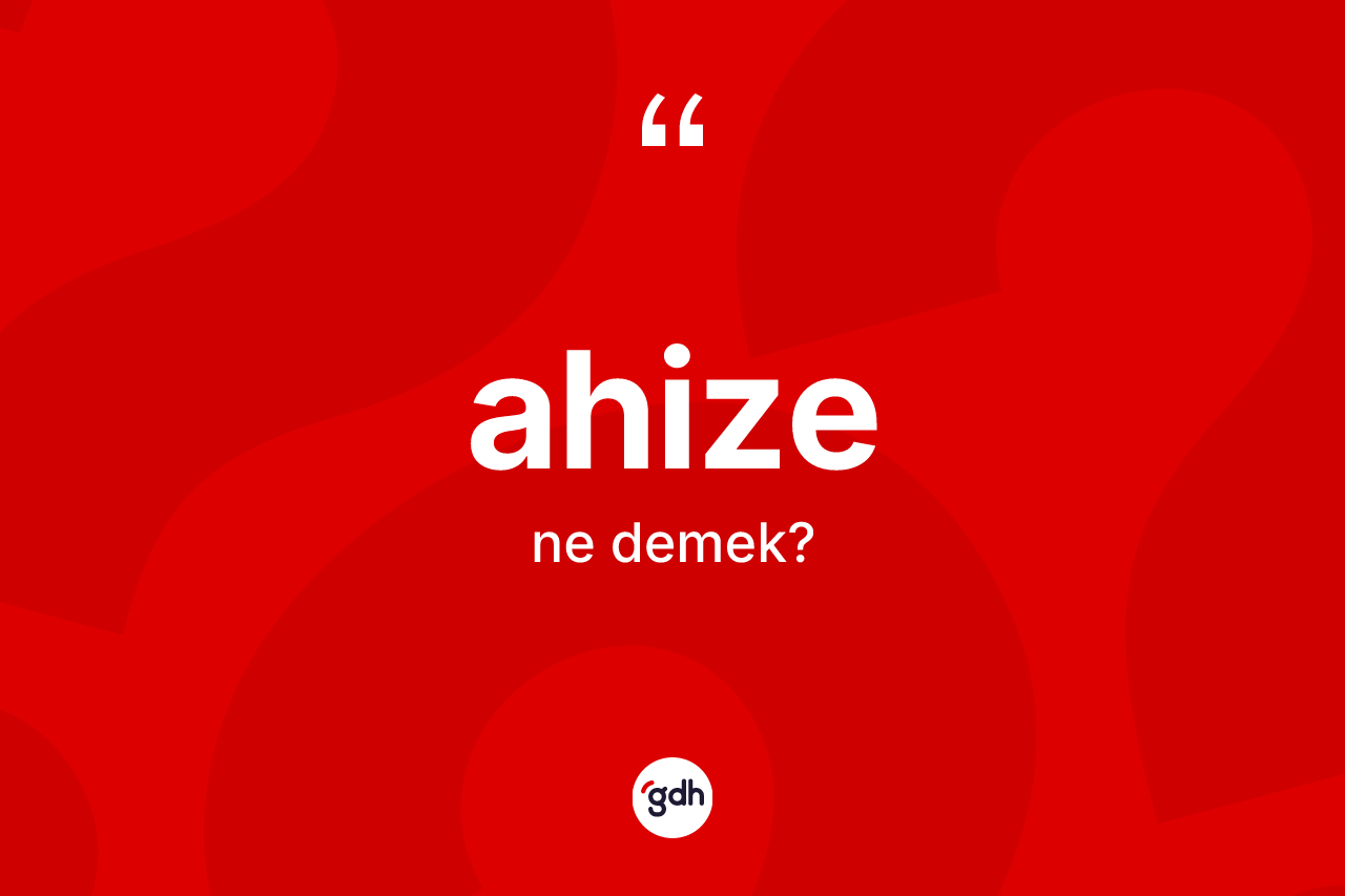 Ahize kelimesinin anlamı nedir?