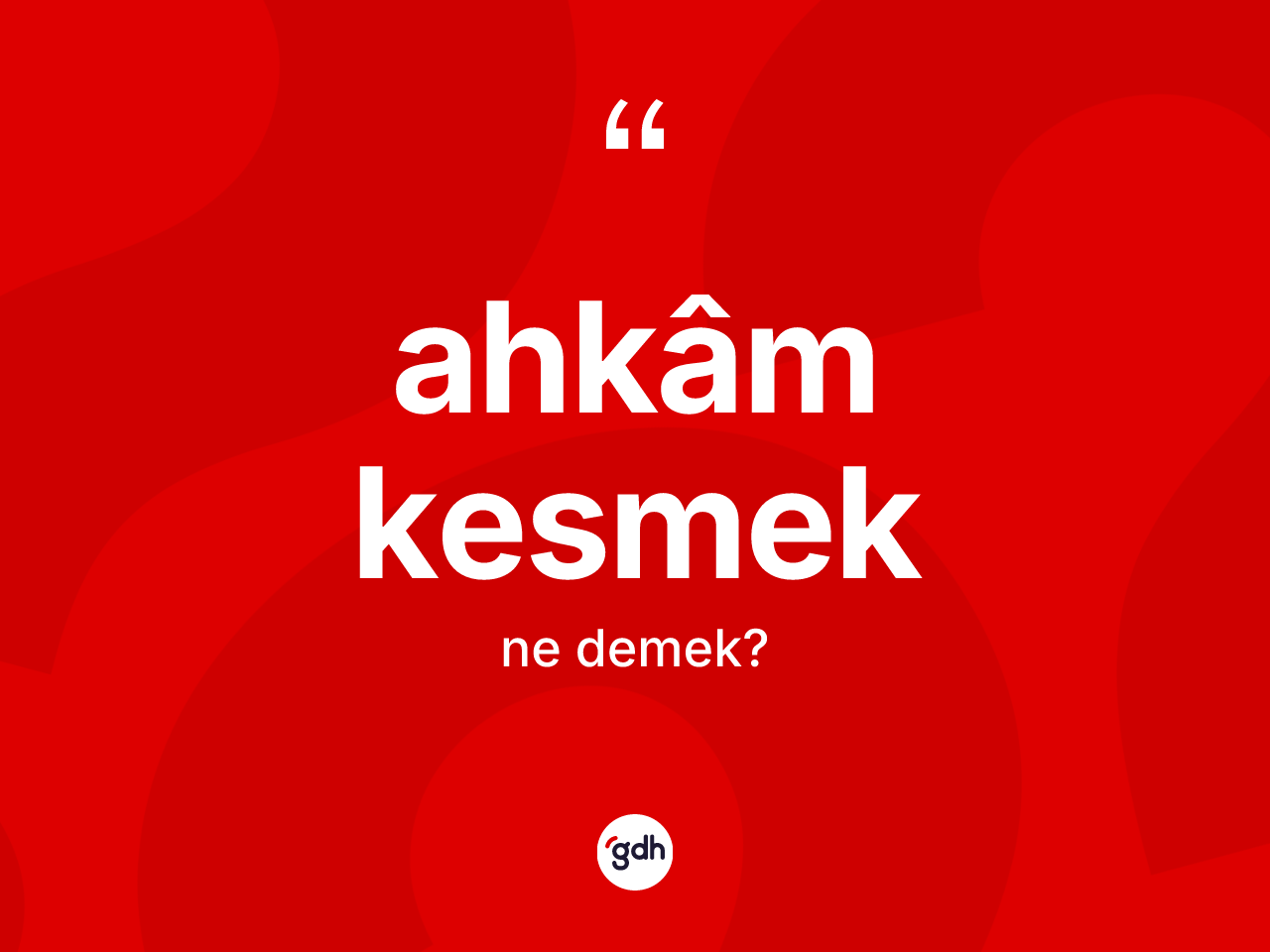 Ahkâm kesmek ifadesinin tanımı nedir? Ahkâm kesmek ifadesi hangi durumlarda kullanılır