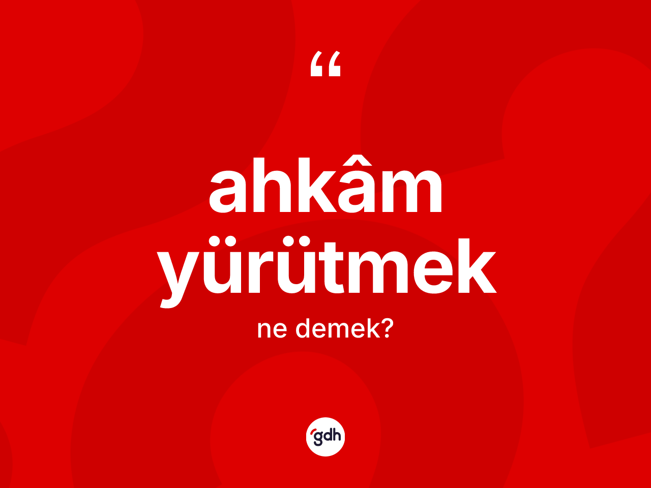 Ahkâm yürütmek ifadesinin tanımı nedir? Ahkâm yürütmek ifadesinin TDK'ya göre anlamı nedir?