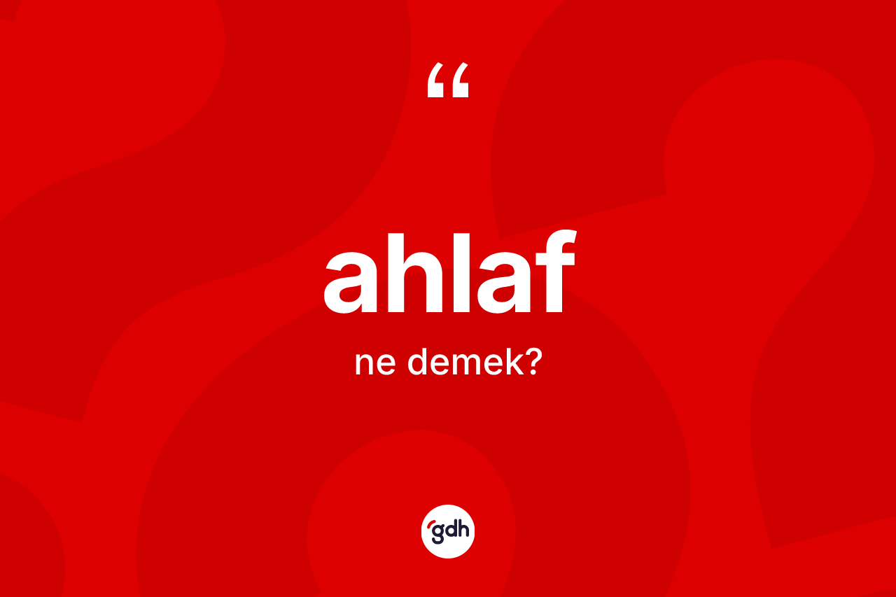 Ahlaf ne demek? Ahlafın sözlükteki anlamı nedir?