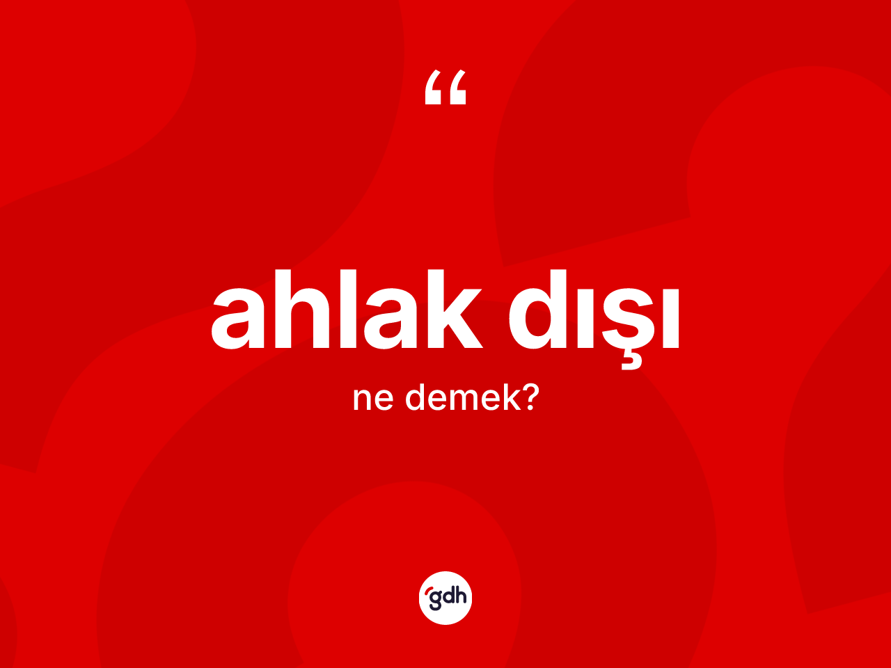 Ahlak dışı kelimesi ne demek? Ahlak dışının TDK'ya göre anlamı nedir?