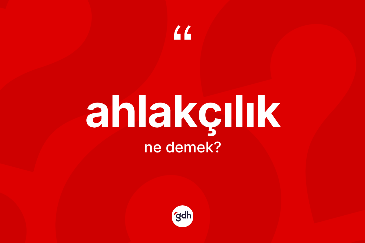 Ahlakçılık nedir?
