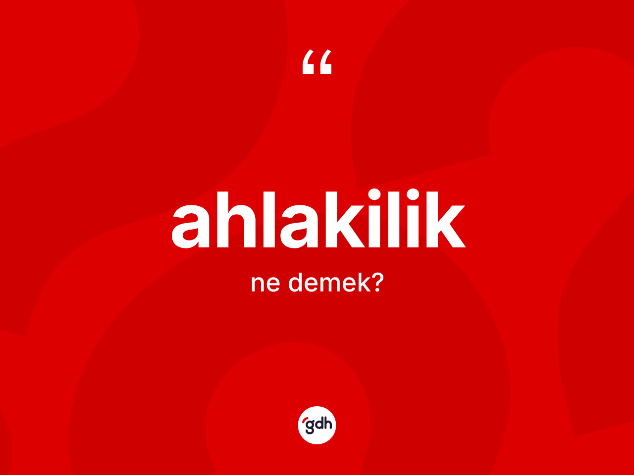 Ahlakilik kelimesinin anlamı nedir? Ahlakiliğin kısaca tanımı nedir?