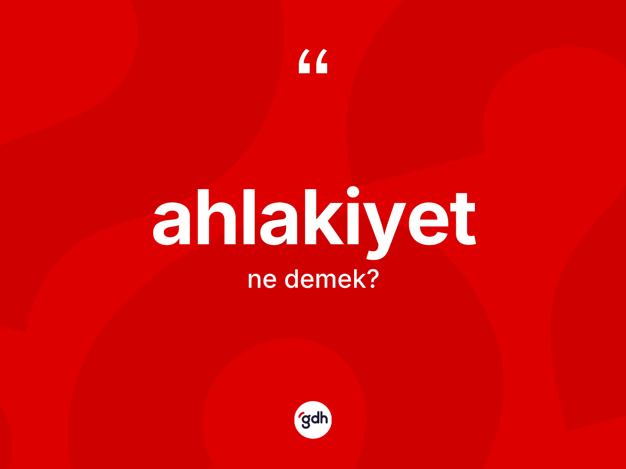 Ahlakiyet nedir? Ahlakiyet kelimesinin kaç farklı anlamı var?