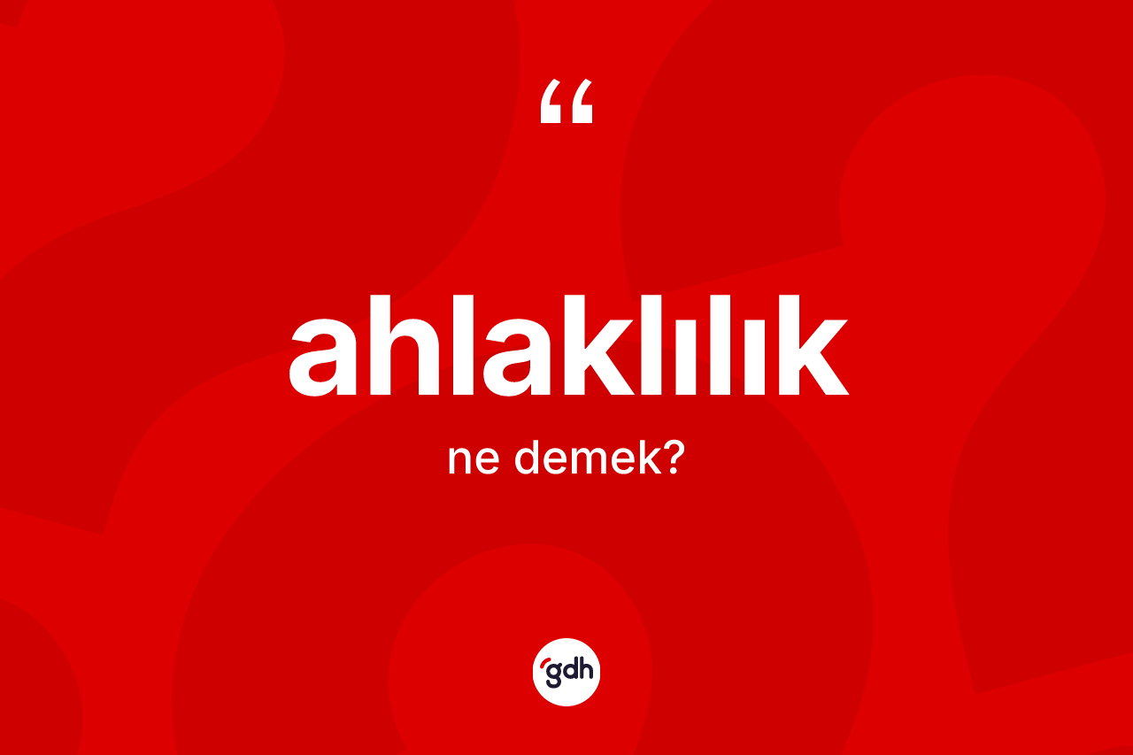 Ahlaklılık kelimesi ne demek?