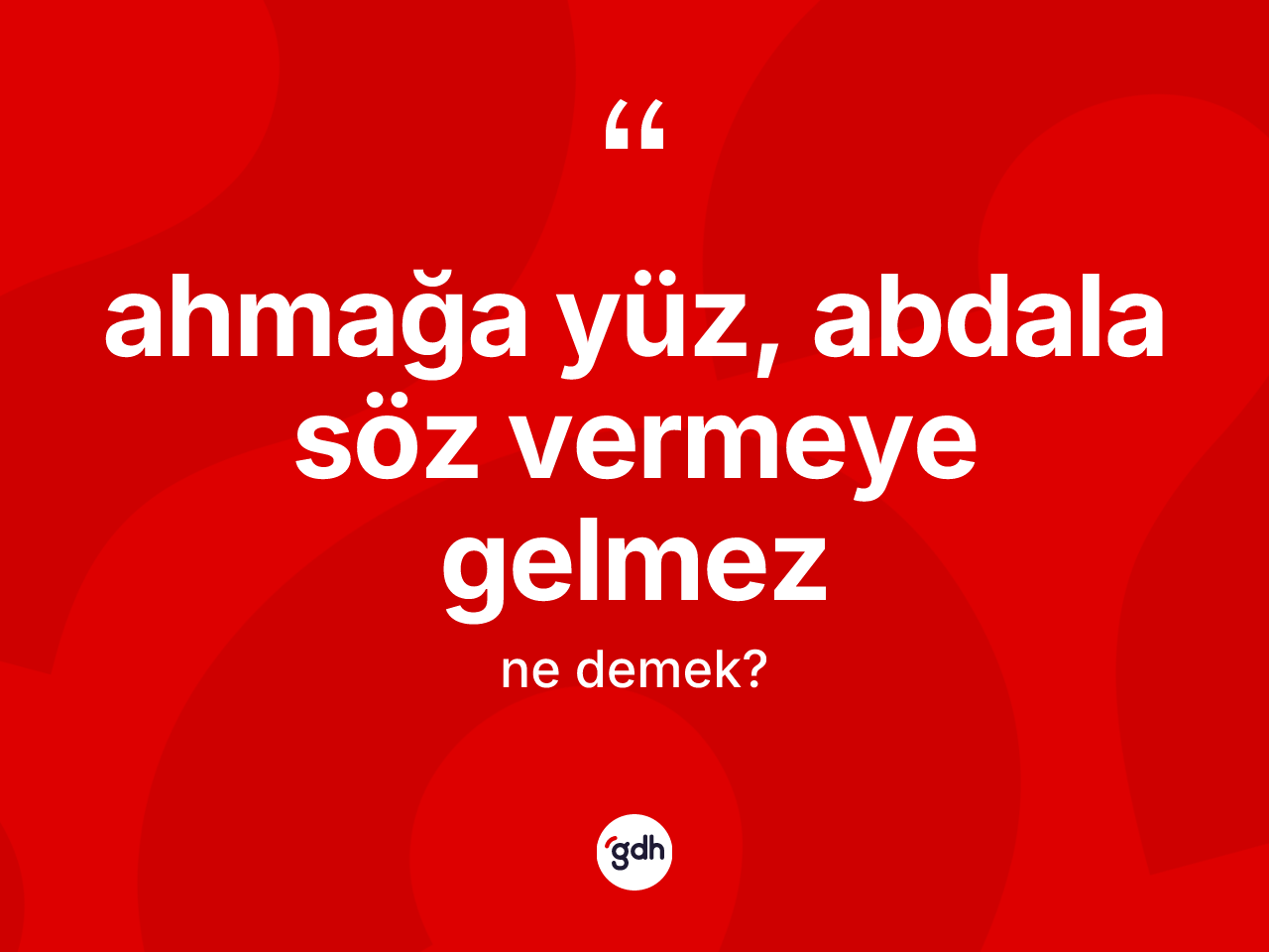 Ahmağa yüz, abdala söz vermeye gelmez ifadesinin anlamı nedir? Ahmağa yüz, abdala söz vermeye gelmez sözü hangi durumlarda kullanılır?