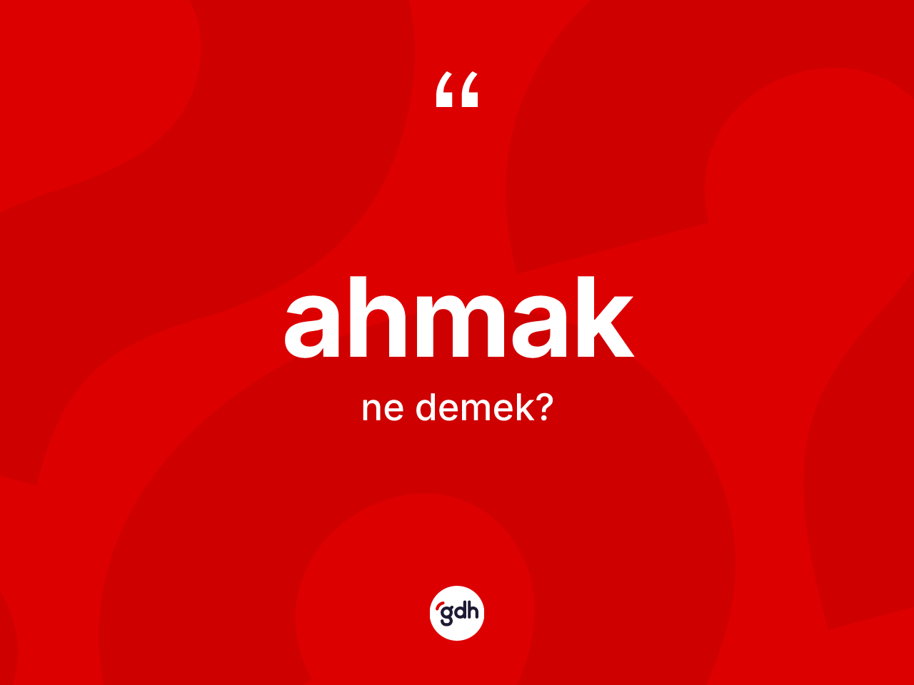 Ahmak kelimesi nedir? Ahmağın sözlükteki anlamı nedir?