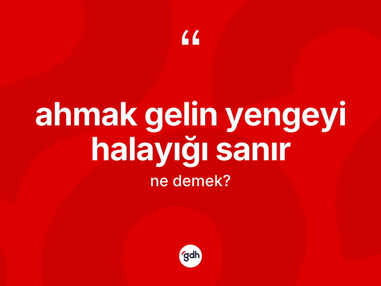 Ahmak gelin yengeyi halayığı sanır ifadesinin sözlükteki anlamı nedir? Ahmak gelin yengeyi halayığı sanır ifadesinin TDK'ya göre açıklaması nedir?