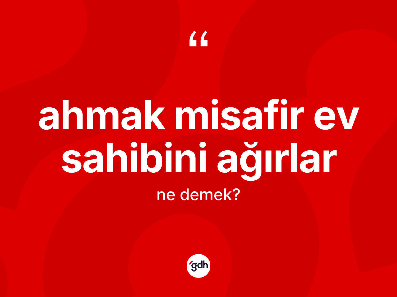 Ahmak misafir ev sahibini ağırlar nedir? Ahmak misafir ev sahibini ağırlar ifadesi nerede kullanılır?
