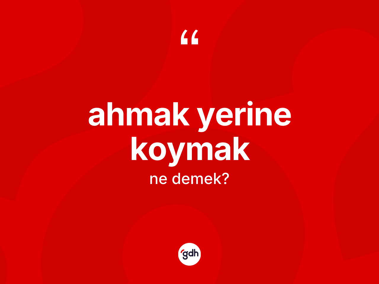 Ahmak yerine koymak ifadesinin kısaca anlamı nedir? Ahmak yerine koymak sözü hangi durumlarda kullanılır?