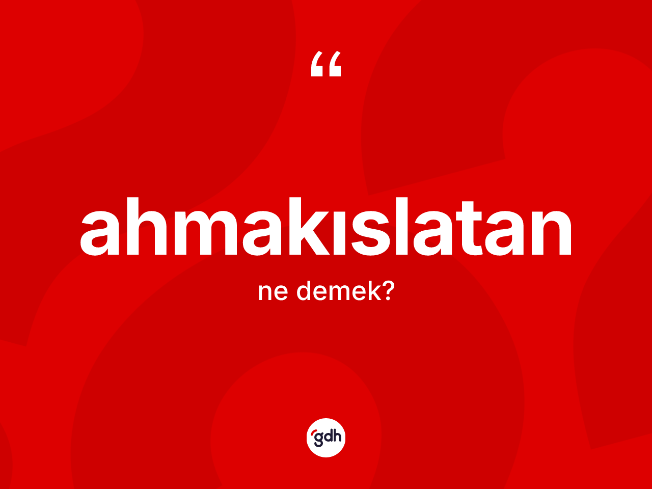 Ahmakıslatan kelimesi ne demek? Ahmakıslatanın TDK'ya göre anlamı nedir?