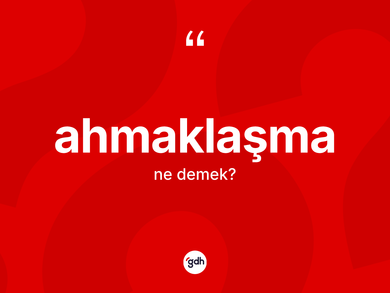 Ahmaklaşma kelimesinin tanımı nedir? Ahmaklaşma kelimesinin TDK anlamı nedir?