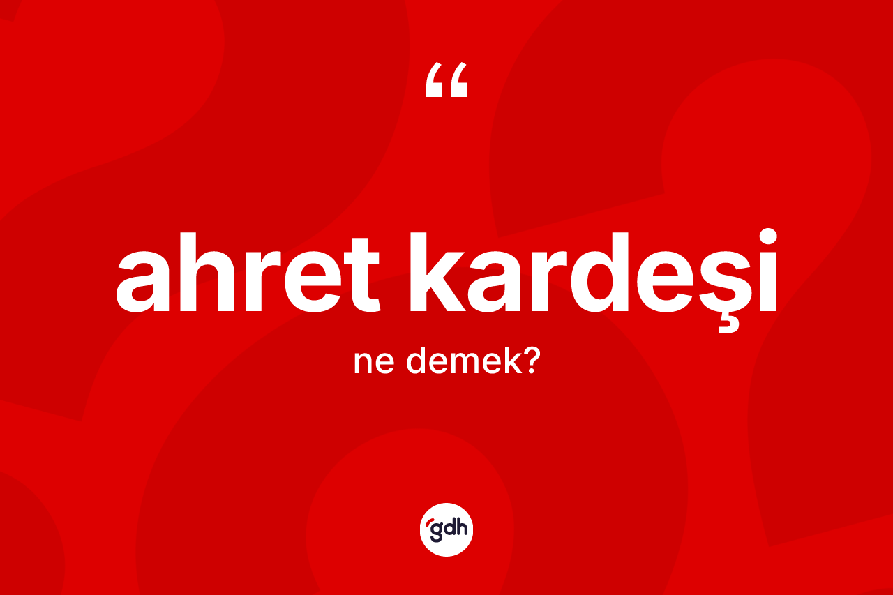 Ahret kardeşi ne anlama gelir? Ahret kardeşi kelimesinin TDK'ya göre açıklaması nedir?