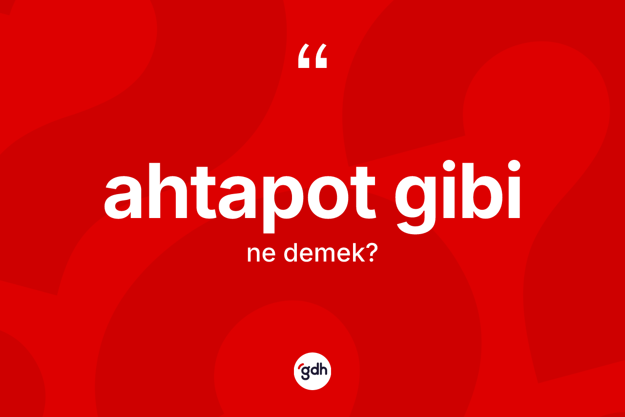 Ahtapot gibi ne demektir?