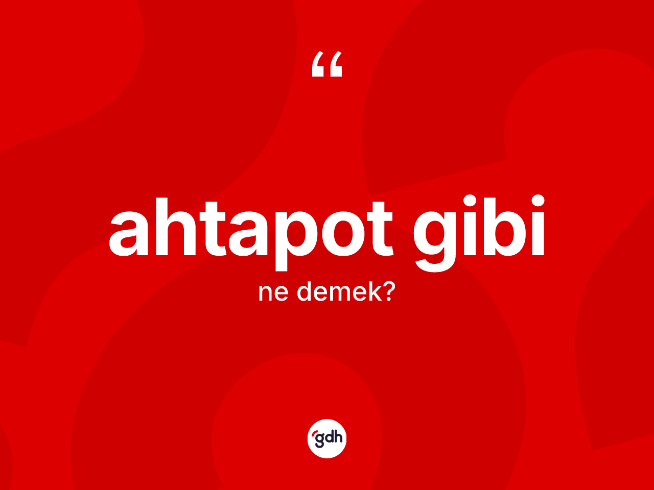 Ahtapot gibi ne demektir? Ahtapot gibi ifadesinin TDK anlamı nedir?