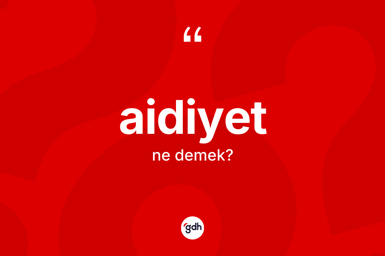 Aidiyet kelimesi nedir?