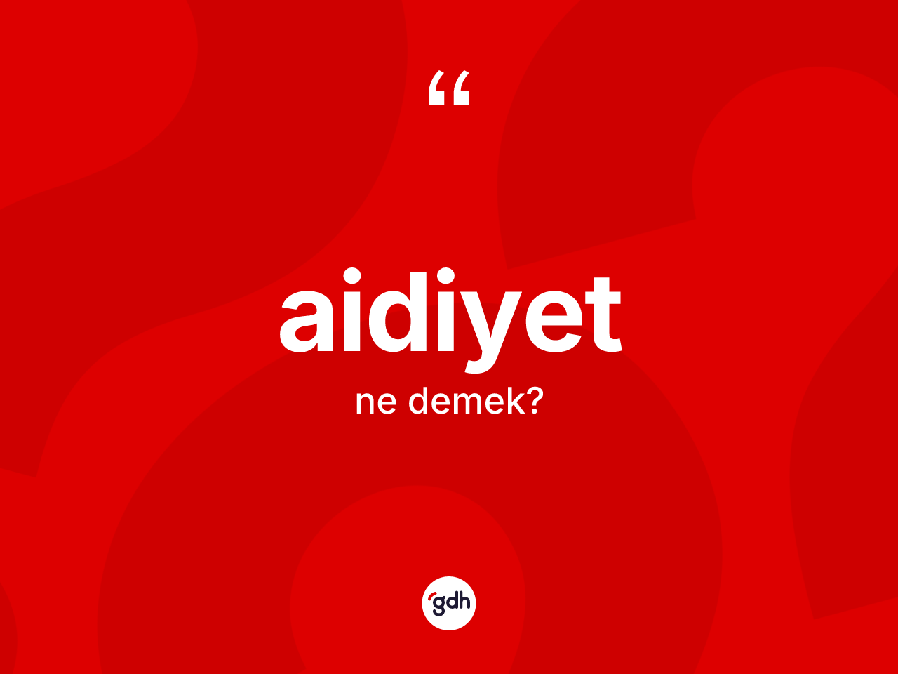 Aidiyet kelimesi nedir? Aidiyet kelimesinin kaç farklı anlamı var?